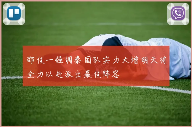 邵佳一强调泰国队实力大增明天将全力以赴派出最佳阵容