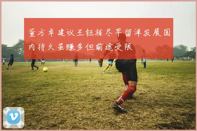 董方卓建议王钰栋尽早留洋发展国内待久虽赚多但前途受限